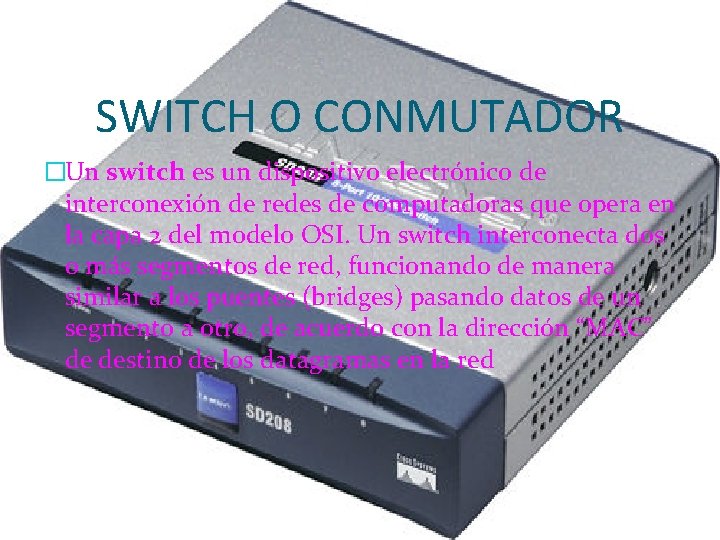 SWITCH O CONMUTADOR �Un switch es un dispositivo electrónico de interconexión de redes de