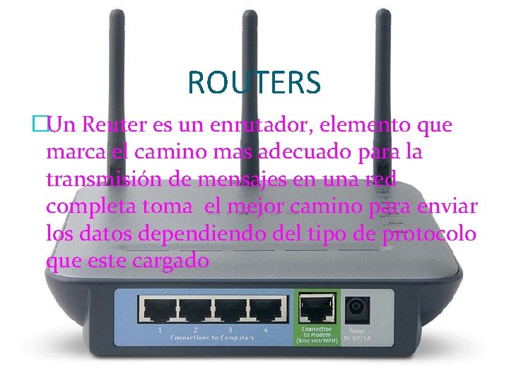 ROUTERS �Un Reuter es un enrutador, elemento que marca el camino mas adecuado para