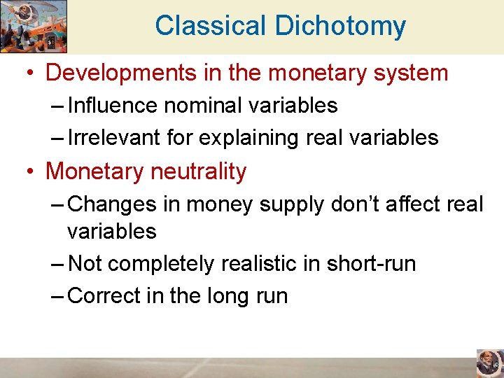 Classical Dichotomy • Developments in the monetary system – Influence nominal variables – Irrelevant