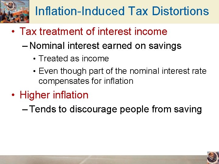 Inflation-Induced Tax Distortions • Tax treatment of interest income – Nominal interest earned on