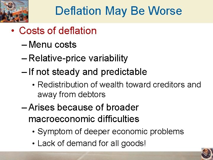 Deflation May Be Worse • Costs of deflation – Menu costs – Relative-price variability