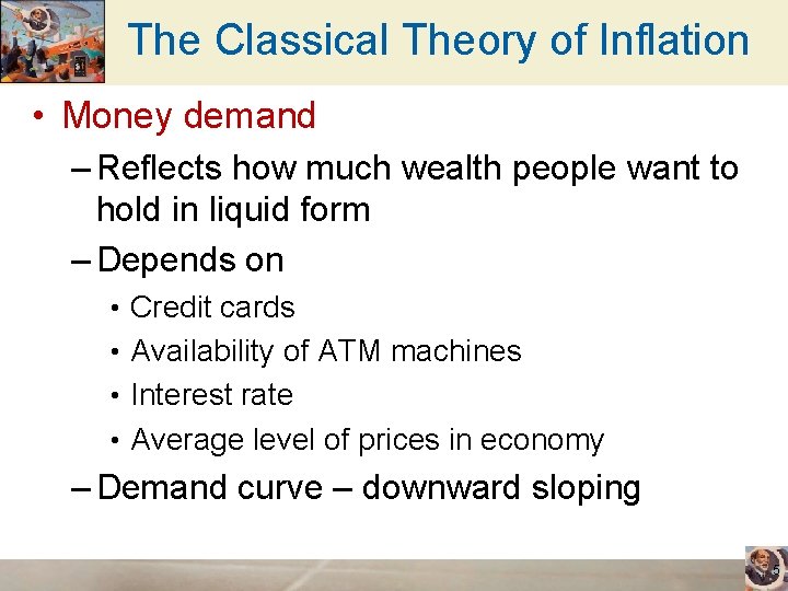 The Classical Theory of Inflation • Money demand – Reflects how much wealth people