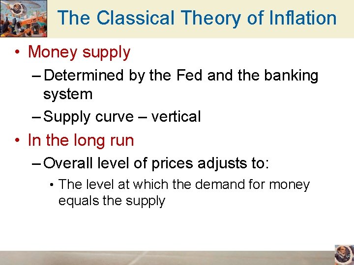 The Classical Theory of Inflation • Money supply – Determined by the Fed and