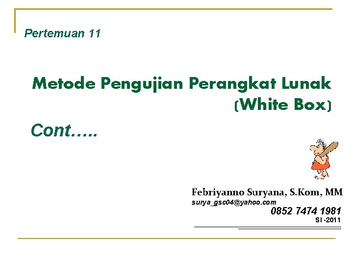 Pertemuan 11 Metode Pengujian Perangkat Lunak (White Box) Cont…. . Febriyanno Suryana, S. Kom,