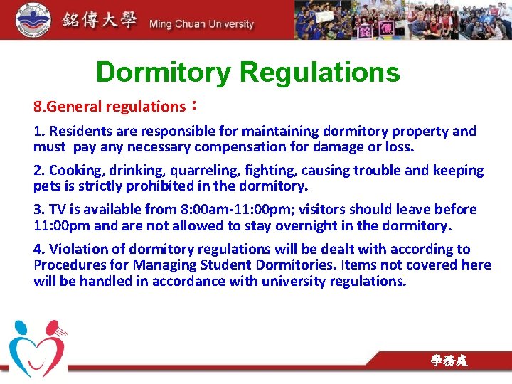 Dormitory Regulations 8. General regulations： 1. Residents are responsible for maintaining dormitory property and