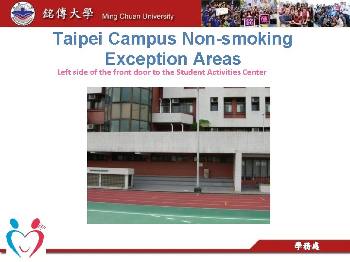 Taipei Campus Non-smoking Exception Areas Left side of the front door to the Student
