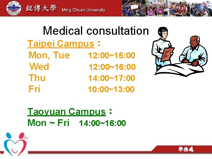 Medical consultation Taipei Campus： Mon, Tue 12: 00~15: 00 Wed 12: 00~16: 00 Thu