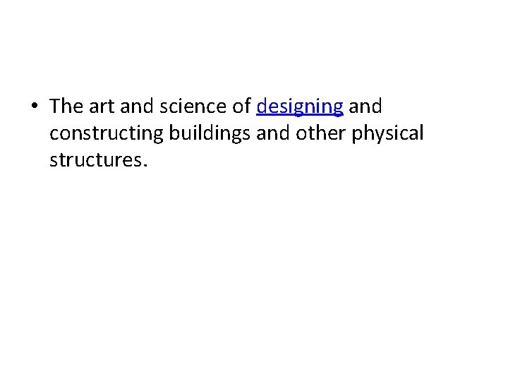  • The art and science of designing and constructing buildings and other physical