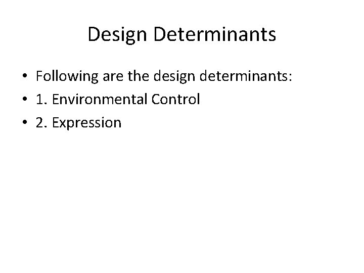 Design Determinants • Following are the design determinants: • 1. Environmental Control • 2.