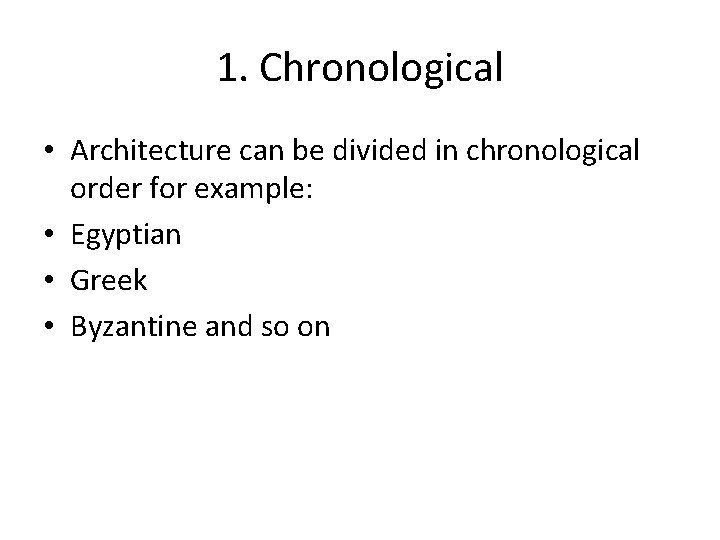 1. Chronological • Architecture can be divided in chronological order for example: • Egyptian