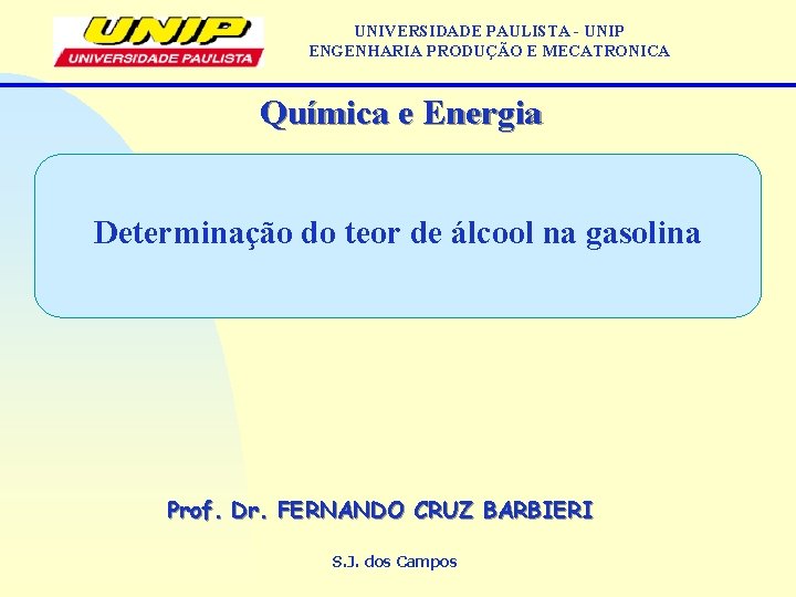 UNIVERSIDADE PAULISTA - UNIP ENGENHARIA PRODUÇÃO E MECATRONICA Química e Energia Determinação do teor