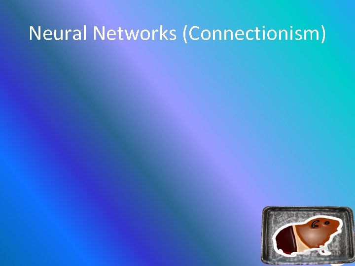 Neural Networks (Connectionism) 