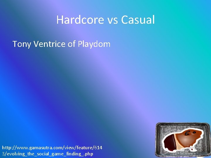 Hardcore vs Casual Tony Ventrice of Playdom http: //www. gamasutra. com/view/feature/614 3/evolving_the_social_game_finding_. php 