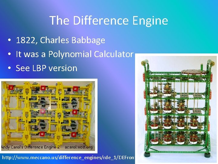 The Difference Engine • 1822, Charles Babbage • It was a Polynomial Calculator •