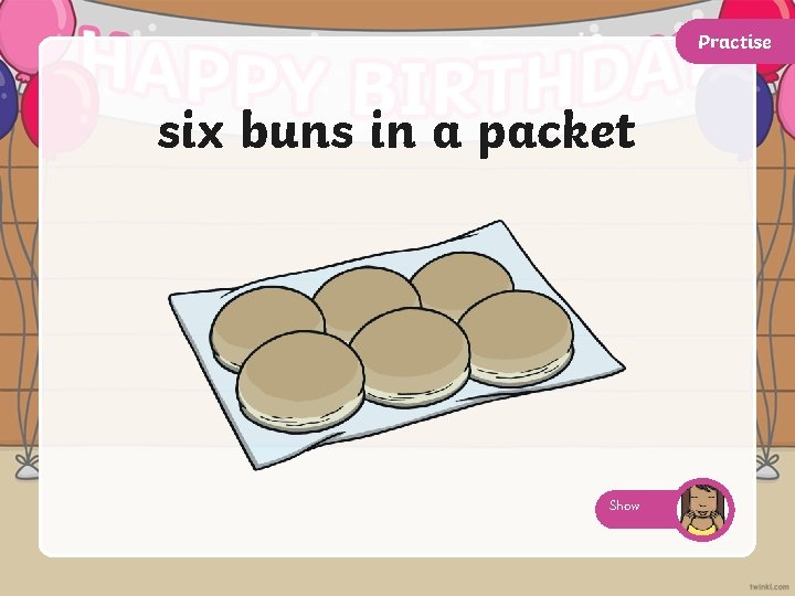 Practise six buns in a packet Show 