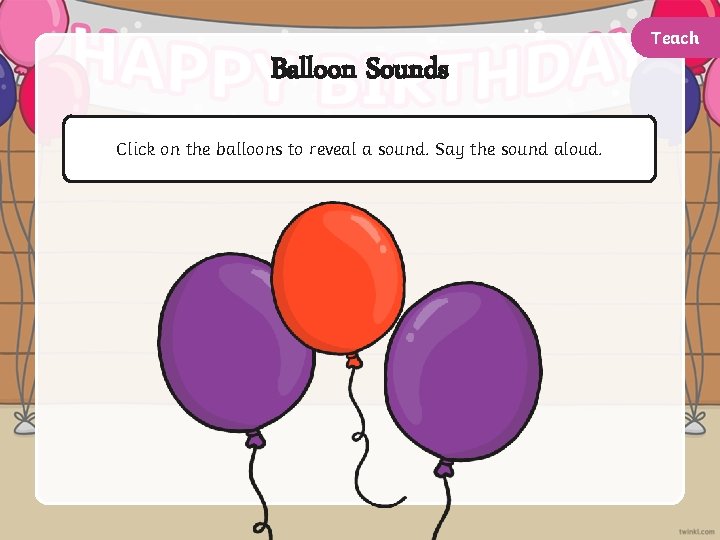 Teach Balloon Sounds Click on the balloons to reveal a sound. Say the sound