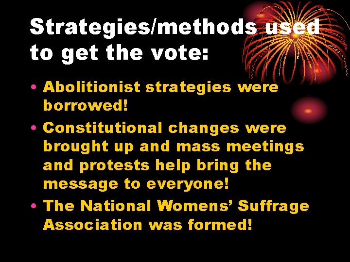 Strategies/methods used to get the vote: • Abolitionist strategies were borrowed! • Constitutional changes
