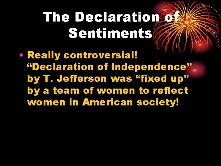 The Declaration of Sentiments • Really controversial! “Declaration of Independence” by T. Jefferson was