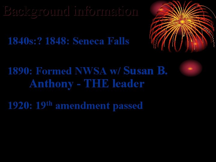 Background information 1840 s: ? 1848: Seneca Falls 1890: Formed NWSA w/ Susan B.