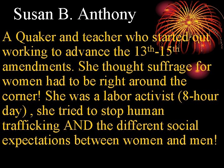 Susan B. Anthony A Quaker and teacher who started out working to advance the