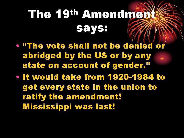 The 19 th Amendment says: • “The vote shall not be denied or abridged