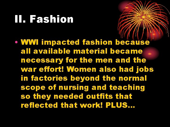 II. Fashion • WWI impacted fashion because all available material became necessary for the