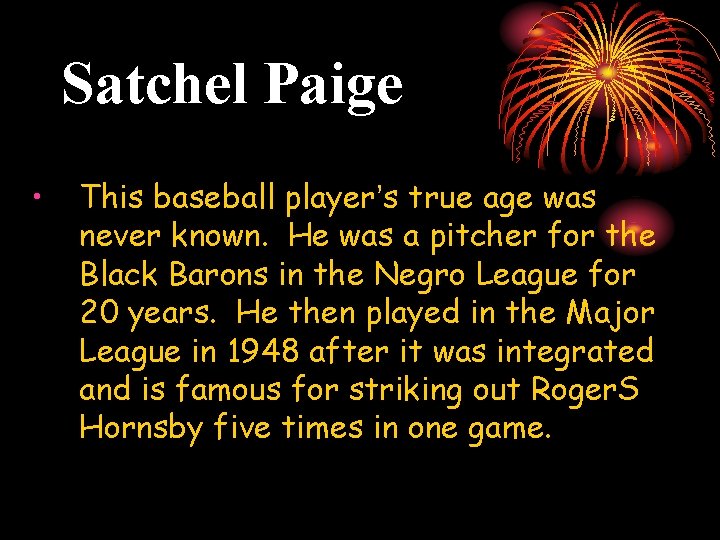 Satchel Paige • This baseball player’s true age was never known. He was a