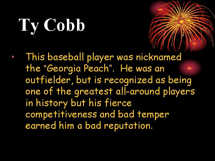 Ty Cobb • This baseball player was nicknamed the “Georgia Peach”. He was an