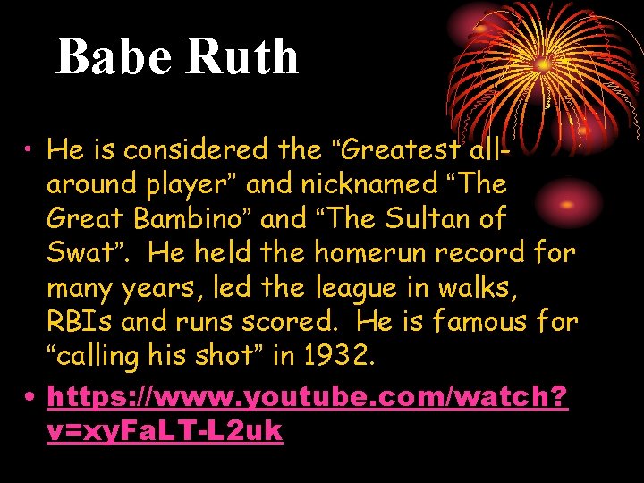 Babe Ruth • He is considered the “Greatest allaround player” and nicknamed “The Great