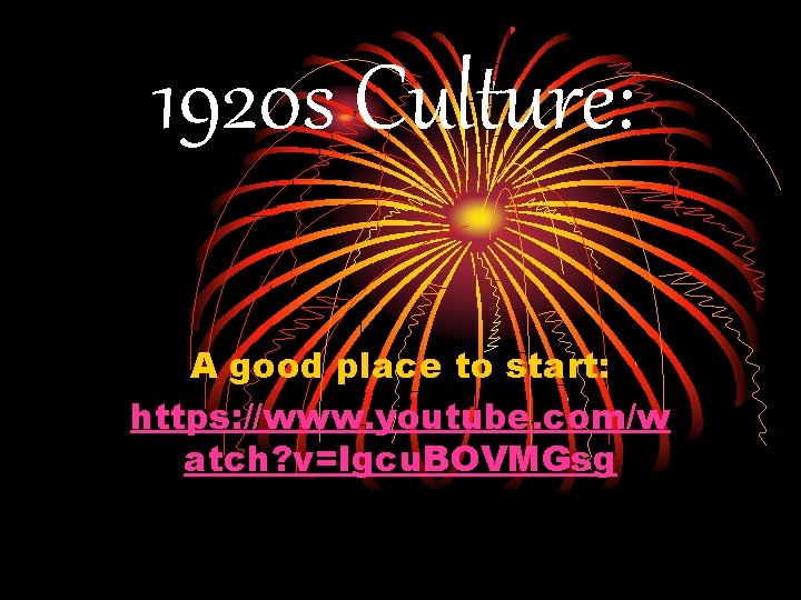 1920 s Culture: A good place to start: https: //www. youtube. com/w atch? v=Igcu.