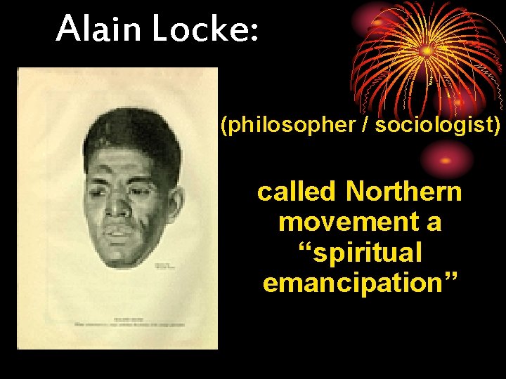 Alain Locke: (philosopher / sociologist) called Northern movement a “spiritual emancipation” 