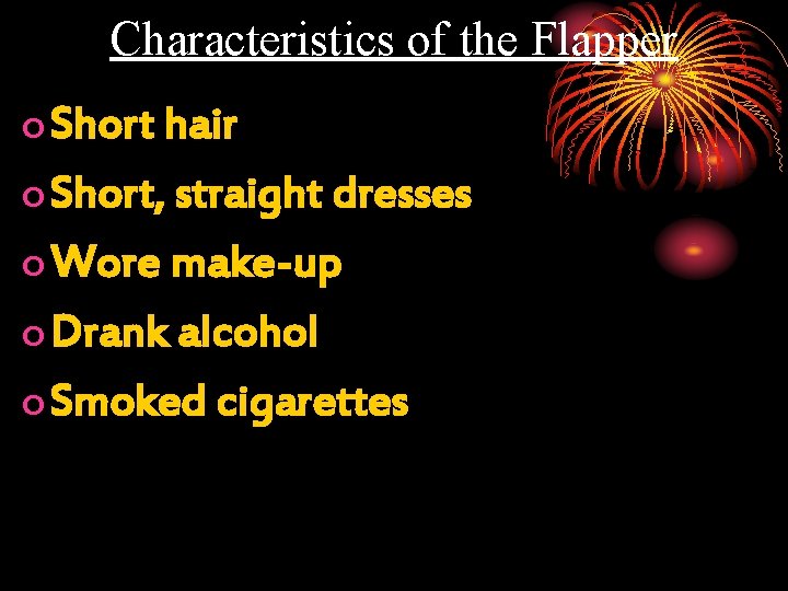 Characteristics of the Flapper o Short hair o Short, straight dresses o Wore make-up