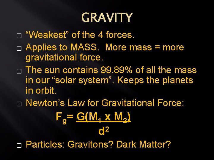 GRAVITY � � “Weakest” of the 4 forces. Applies to MASS. More mass =