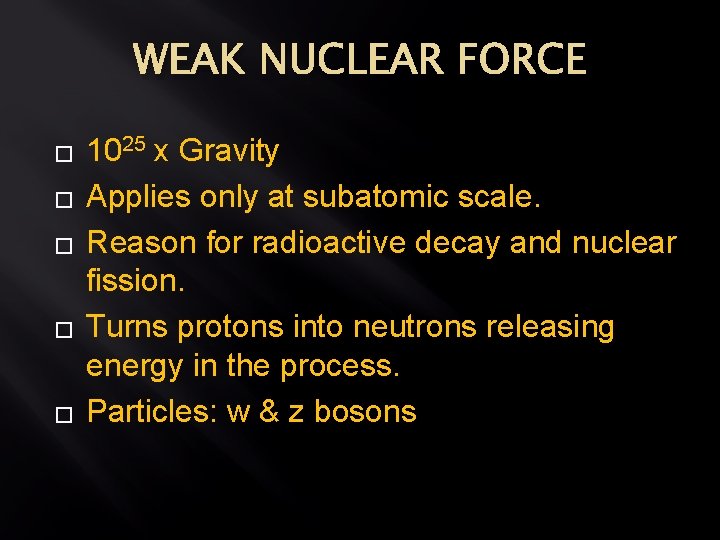 WEAK NUCLEAR FORCE � � � 1025 x Gravity Applies only at subatomic scale.