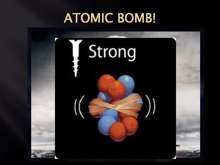 ATOMIC BOMB! 