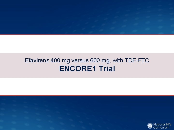 Efavirenz 400 mg versus 600 mg, with TDF-FTC ENCORE 1 Trial 