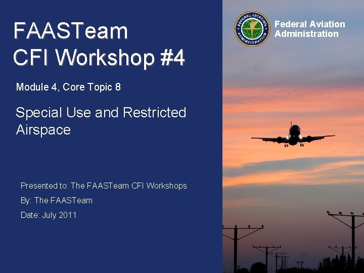 FAASTeam CFI Workshop #4 Module 4, Core Topic 8 Special Use and Restricted Airspace