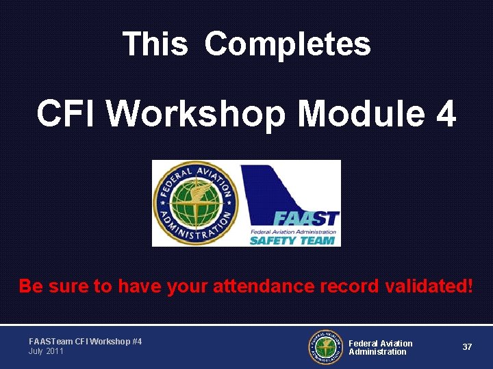  This Completes CFI Workshop Module 4 Be sure to have your attendance record