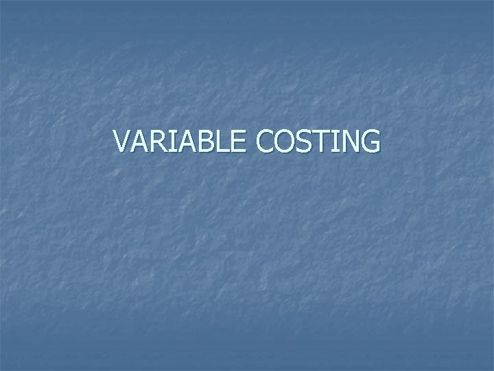 VARIABLE COSTING 