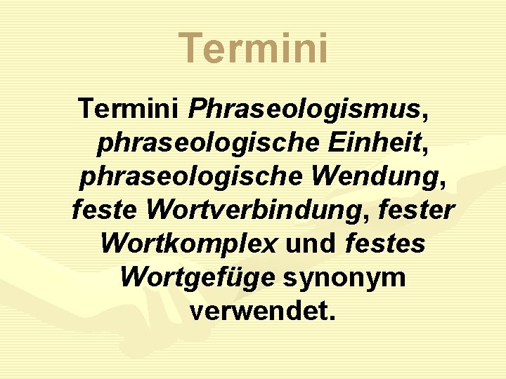 Termini Phraseologismus, phraseologische Einheit, phraseologische Wendung, feste Wortverbindung, fester Wortkomplex und festes Wortgefüge synonym