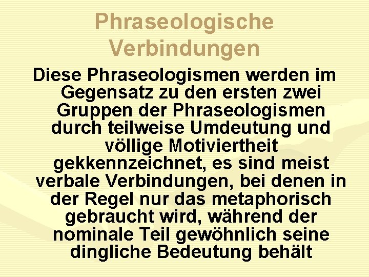 Phraseologische Verbindungen Diese Phraseologismen werden im Gegensatz zu den ersten zwei Gruppen der Phraseologismen