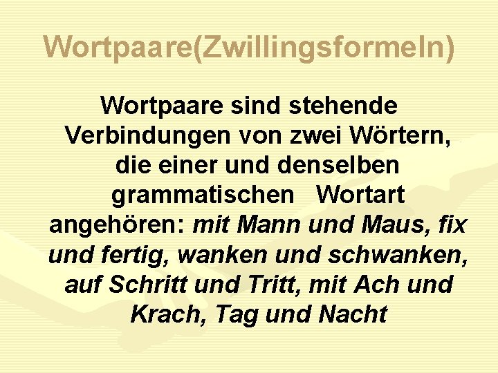 Wortpaare(Zwillingsformeln) Wortpaare sind stehende Verbindungen von zwei Wörtern, die einer und denselben grammatischen Wortart