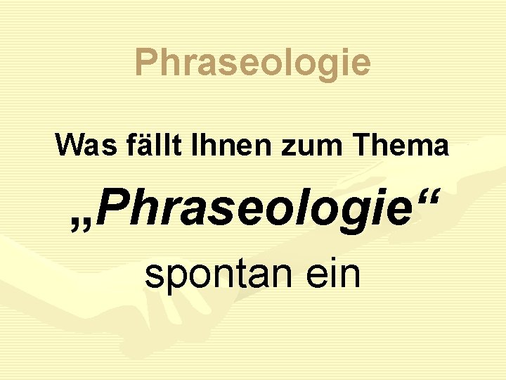Phraseologie Was fällt Ihnen zum Thema „Phraseologie“ spontan ein 