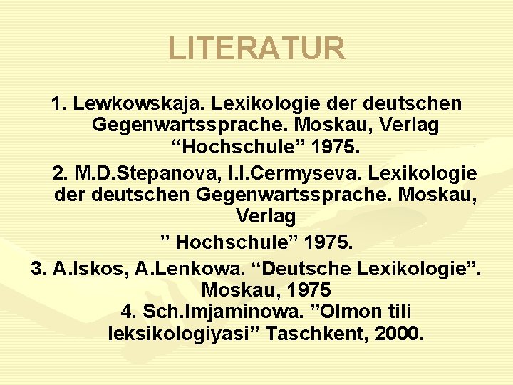 LITERATUR 1. Lewkowskaja. Lexikologie der deutschen Gegenwartssprache. Moskau, Verlag “Hochschule” 1975. 2. M. D.