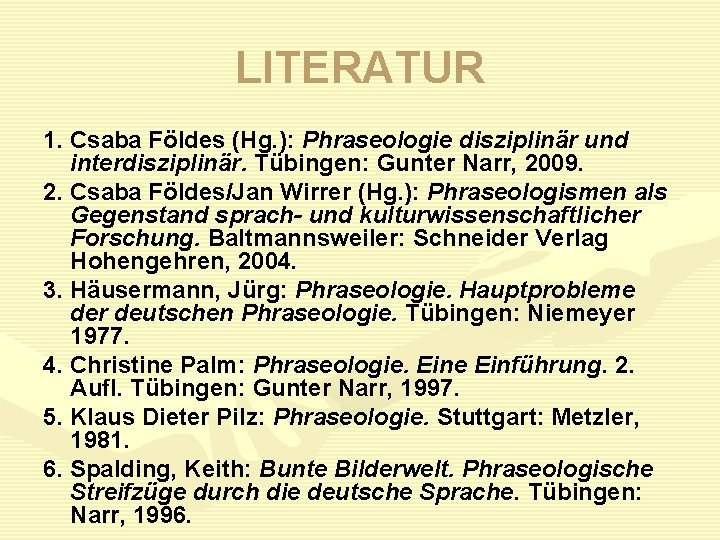 LITERATUR 1. Csaba Földes (Hg. ): Phraseologie disziplinär und interdisziplinär. Tübingen: Gunter Narr, 2009.