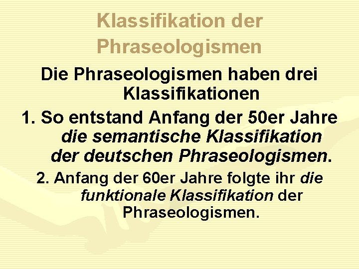 Klassifikation der Phraseologismen Die Phraseologismen haben drei Klassifikationen 1. So entstand Anfang der 50