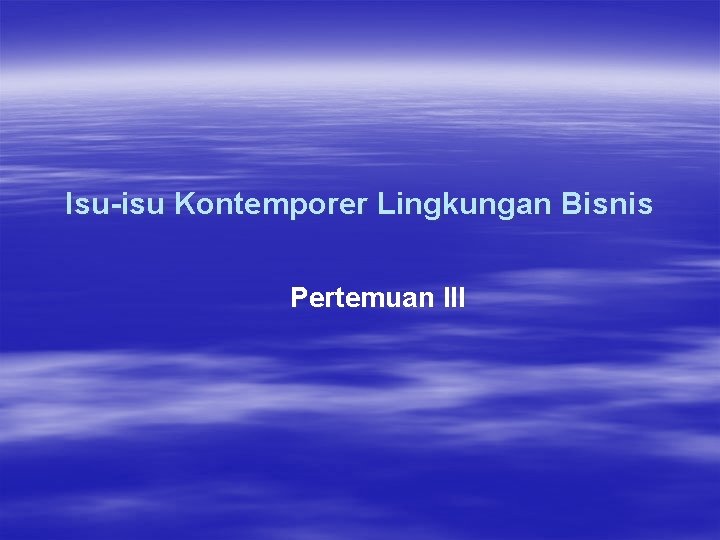 Isu-isu Kontemporer Lingkungan Bisnis Pertemuan III 