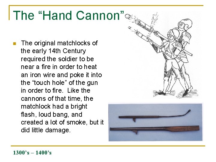 The “Hand Cannon” n The original matchlocks of the early 14 th Century required