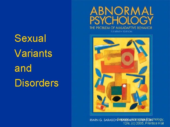 Sexual Variants and Disorders Sarason, Abnormal Psychology, 12/e, (c) 2005, Prentice Hall 