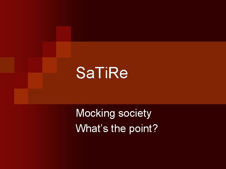 Sa. Ti. Re Mocking society What’s the point? 